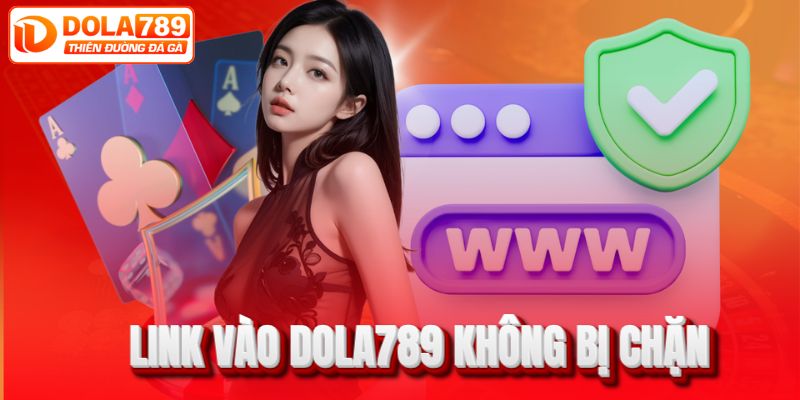 Link vào DOLA789 không bị chặn