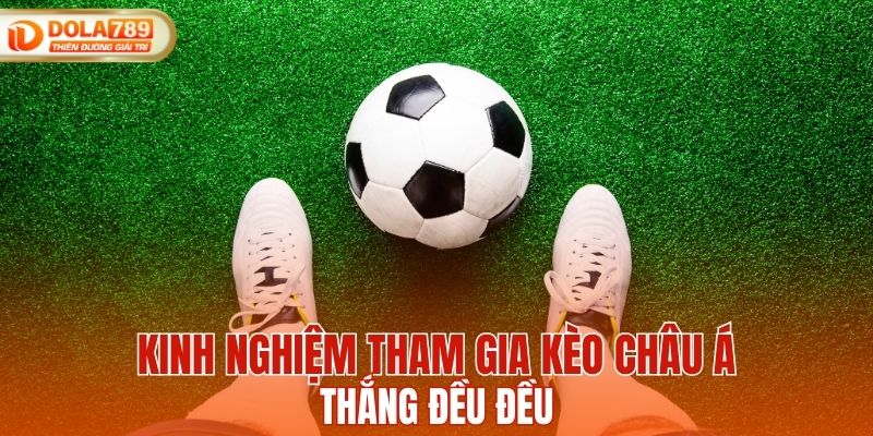 Kinh nghiệm tham gia kèo châu Á thắng đều đều