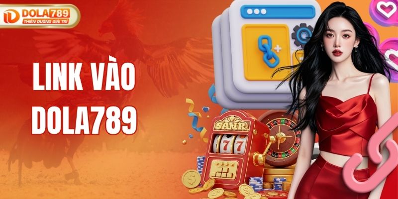 Link Vào DOLA789 - Cập Nhật Nhanh Chóng, Chính Xác Đường Dẫn