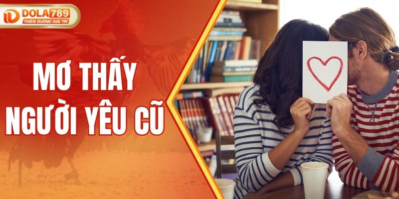 Mơ Thấy Người Yêu Cũ Và Những Điềm Báo Ẩn Chứa Thú Vị