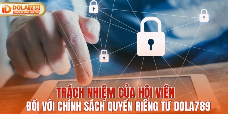 Trách nhiệm của hội viên đối với chính sách quyền riêng tư DOLA789