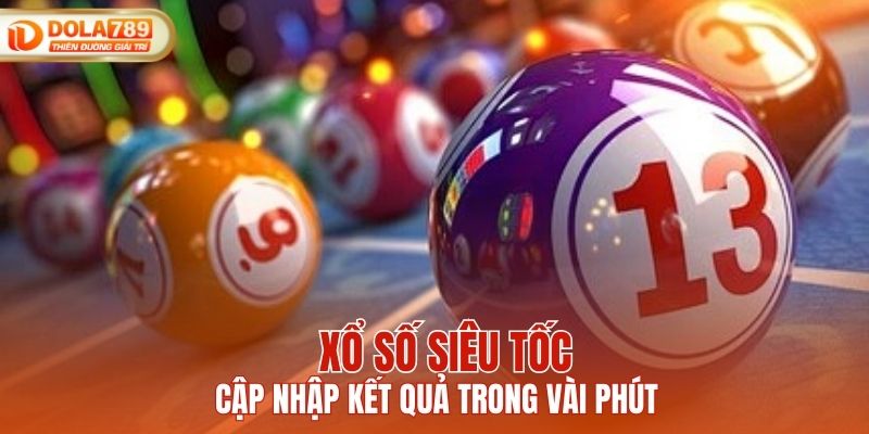 Xổ số siêu tốc - Cập nhập kết quả trong vài phút